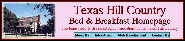 texas hill country, texas bed and breakfast, texas hill country bed and breakfast, bed, breakfast, fredericksburg texas, san antonio, texas, texas, Austin texas, texas rivers, texas real estate, texas cpa's, texas hunting, guadalupe river, float trip, tubing, austin texas,wimberley texas, bed and breakfast, lago vista, music, texas hatters, texas coast, port aransas, texas, texas bed and breakfast, texas b&b, texas fishing, hunting, texas hunting, Texas Hill Country, Kerrville, Kerrville, Kerrville, Fredericksburg, Fredericksburg, Fredericksburg, Fredericksburg, Texas Hill Country, Texas,Bandera, Boerne, Ingram, Hunt, Uvalde, Concan, accommodations, art, attractions, businesses online, camps, churches, city, county, government.dining, education, employment, events, area events, finance, health care, history, hunting, images, Kerrville Area Chamber of Commerce, KerrvilleConvention and Visitors Bureau, maps, media, outdoor activities, scenic drives, shopping, state parks, travel, yellow pages, web pages, webservices, home page development Texas Hill Country Bed & Breakfast in the Texas Hill Country for the best hill country accommodation in the state of Texas and the Texas Hill Country. Come see the best accommodations in the hill country accommodations for bed and breakfast in the Texas Hill Country. The best B&B location spot in the Texas Hill Country for the accommodations in the hill country.